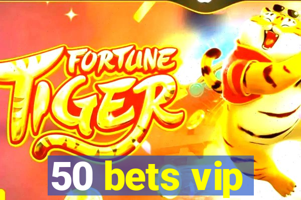 50 bets vip